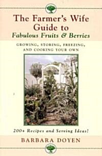 The Farmers Wife Guide to Fabulous Fruits and Berries: Growing, Storing, Freezing, and Cooking Your Own Fruits and Berries (Hardcover)