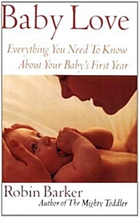 Baby Love: Everything You Need to Know about Your Babys First Year (Paperback)