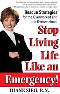 Stop Living Life Like an Emergency!: Rescue Strategies for the Overworked and Overwhelmed (Hardcover)