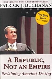 A Republic, Not an Empire: Reclaiming Americas Destiny (Paperback, Revised)