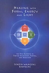 Healing with Form, Energy, and Light: The Five Elements in Tibetan Shamanism, Tantra, and Dzogchen (Paperback)