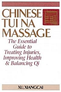 Chinese Tui Na Massage: The Essential Guide to Treating Injuries, Improving Health & Balancing Qi (Paperback)