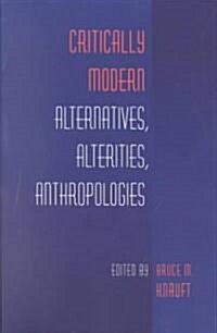 Critically Modern: Alternatives, Alterities, Anthropologies (Paperback)
