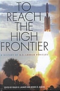 To Reach the High Frontier: A History of U.S. Launch Vehicles (Hardcover)