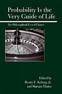 Probability Is the Very Guide of Life: The Philosophical Uses of Chance (Paperback)