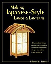 Making Japanese-Style Lamps and Lanterns: 18 Woodworking Projects Including Complete Plans and Step-By-Step Instructions (Paperback)