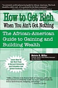 How to Get Rich When You Aint Got Nothing: The African-American Guide to Gaining and Building Wealth                                                  (Paperback)