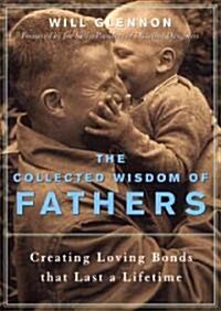 The Collected Wisdom of Fathers: Creating Loving Bonds That Last a Lifetime (Paperback)
