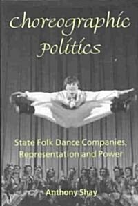 Choreographic Politics: State Folk Dance Companies, Representation and Power (Paperback)