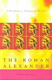 The Roman Alexander : Reading a Cultural Myth (Paperback)