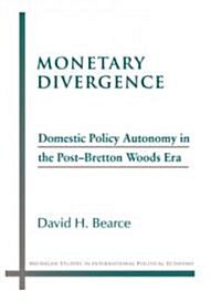 Monetary Divergence: Domestic Policy Autonomy in the Post-Bretton Woods Era (Paperback)