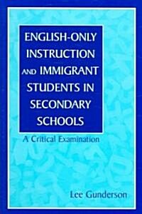 English-Only Instruction and Immigrant Students in Secondary Schools: A Critical Examination (Paperback)