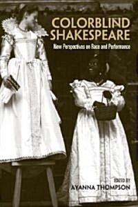 Colorblind Shakespeare : New Perspectives on Race and Performance (Hardcover)