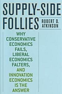 Supply-Side Follies: Why Conservative Economics Fails, Liberal Economics Falters, and Innovation Economics Is the Answer (Hardcover)