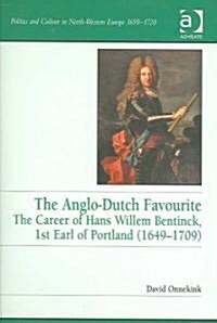 The Anglo-Dutch Favourite : The Career of Hans Willem Bentinck, 1st Earl of Portland (1649–1709) (Hardcover)