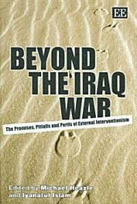 Beyond the Iraq War : The Promises, Pitfalls and Perils of External Interventionism (Hardcover)