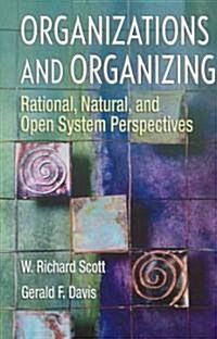 Organizations and Organizing : Rational, Natural and Open Systems Perspectives (Paperback)