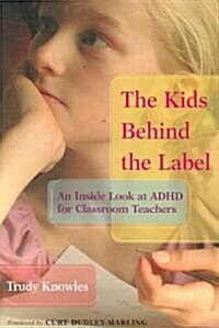 The Kids Behind the Label: An Inside Look at ADHD for Classroom Teachers (Paperback)
