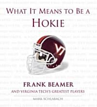 What It Means to Be a Hokie: Frank Beamer and Virginias Greatest Players (Hardcover)
