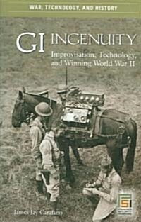 GI Ingenuity: Improvisation, Technology, and Winning World War II (Hardcover)