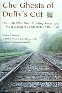 The Ghosts of Duffys Cut: The Irish Who Died Building Americas Most Dangerous Stretch of Railroad (Hardcover)