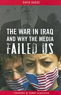 The War in Iraq And Why the Media Failed Us (Hardcover)