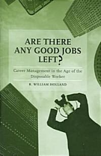 Are There Any Good Jobs Left?: Career Management in the Age of the Disposable Worker (Hardcover)