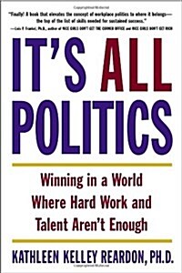 Its All Politics: Winning in a World Where Hard Work and Talent Arent Enough (Paperback)