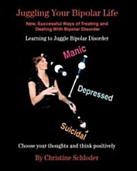 Juggling Your Bipolar Life: New, Successful Ways of Treating and Dealing with Bipolar Disorder (Paperback)