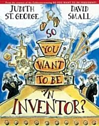 So You Want to Be an Inventor? (Hardcover)