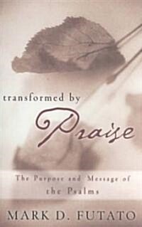 Transformed by Praise: The Purpose and Message of the Psalms (Paperback)
