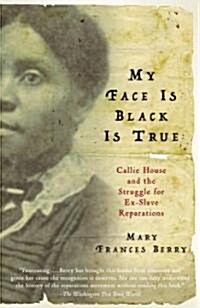 My Face Is Black Is True: Callie House and the Struggle for Ex-Slave Reparations (Paperback)