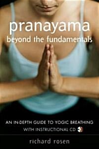 Pranayama Beyond the Fundamentals: An In-Depth Guide to Yogic Breathing (Paperback)