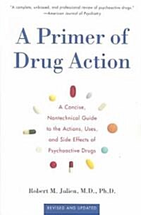 A Primer of Drug Action: A Concise Nontechnical Guide to the Actions, Uses, and Side Effects of Psychoactive Drugs, Revised and Updated (Paperback, 9)