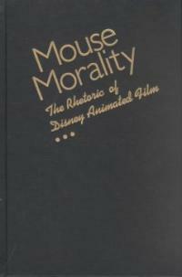 Mouse morality : the rhetoric of Disney animated film 1st ed