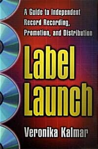 Label Launch: A Guide to Independent Record Recording, Promotion, and Distribution (Paperback)
