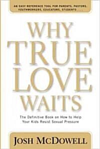 Why True Love Waits: The Definitive Book on How to Help Your Kids Resist Sexual Pressure (Paperback)