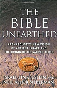 The Bible Unearthed: Archaeologys New Vision of Ancient Israel and the Origin of Its Sacred Texts (Paperback)
