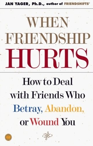 When Friendship Hurts: How to Deal with Friends Who Betray, Abandon, or Wound You (Paperback)