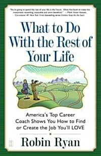 What to Do with the Rest of Your Life: Americas Top Career Coach Show You How to Find or Create the Job Youll Love (Paperback)