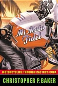 Mi Moto Fidel: Motorcycling Through Castros Cuba (Paperback)