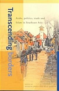 Transcending Borders: Arabs, Politics, Trade and Islam in Southeast Asia (Paperback)