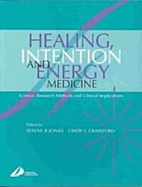 Healing, Intention and Energy Medicine : Science, Research Methods and Clinical Implications (Paperback)