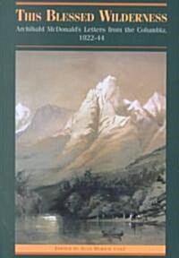 This Blessed Wilderness: Archibald McDonalds Letters from the Columbia, 1822-44 (Paperback, Revised)