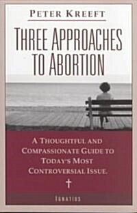 Three Approaches to Abortion: A Thoughtful and Compassionate Guide to Todays Most Controversial Issue (Paperback)
