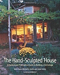 The Hand-Sculpted House: A Practical and Philosophical Guide to Building a Cob Cottage (Paperback)