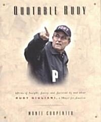 Quotable Rudy: Words of Insight, Savvy, and Survival by and about Rudy Giuliani, a Mayor for America (Hardcover)