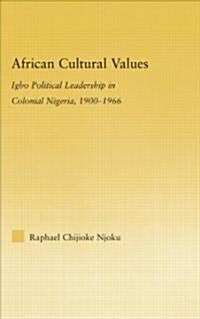 African Cultural Values : Igbo Political Leadership in Colonial Nigeria, 1900–1996 (Hardcover)