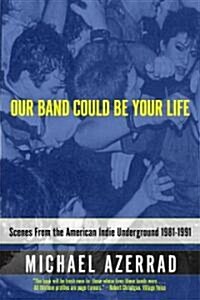 Our Band Could Be Your Life: Scenes from the American Indie Underground 1981-1991 (Paperback)