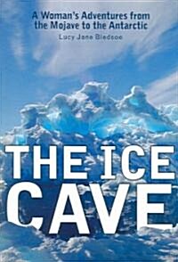 The Ice Cave: A Womanas Adventures from the Mojave to the Antarctic (Paperback)